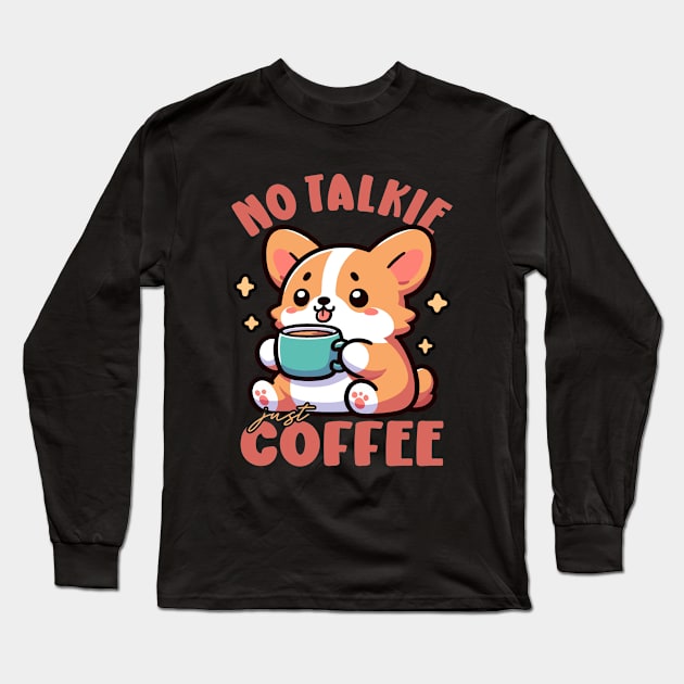 No Talkie, Just Coffee Corgi Puppy Drinking Coffee Long Sleeve T-Shirt by Cuteness Klub